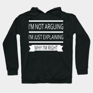 I'm Not Arguing I'm Just Explaining Why I'm Right Hoodie